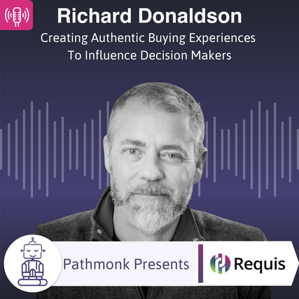 Creating Authentic Buying Experiences To Influence Decision Makers Interview with Richard Donaldson from Requis
