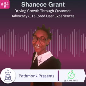 Driving Growth Through Customer Advocacy & Tailored User Experiences Interview with Shanece Grant from Gardenpatch