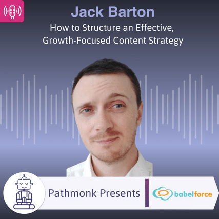 How to Structure an Effective, Growth-Focused Content Strategy Interview with  Jack Barton from babelforce