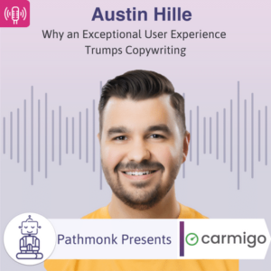 Why an Exceptional User Experience Trumps Copywriting Interview with Austin Hille from Carmigo