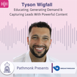 Educating, Generating Demand & Capturing Leads With Powerful Content Interview with Tyson Wigfall from Breakthrough