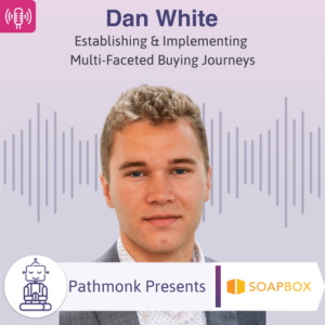 Establishing & Implementing Multi-Faceted Buying Journeys Interview with Dan White from Soapbox