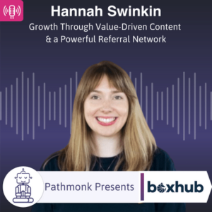 Growth Through Value-Driven Content & a Powerful Referral Network Interview with Hannah Swinkin from BoxHub