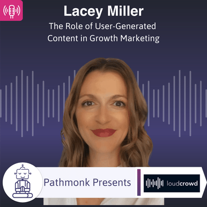 The Role of User-Generated Content in Growth Marketing Interview with Lacey Miller from LoudCrowd