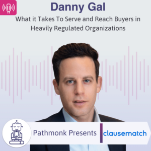 What it Takes To Serve and Reach Buyers in Heavily Regulated Organizations Interview with Danny Gal from Clausematch
