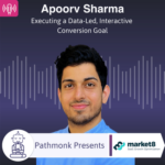 Executing a Data-Led, Interactive Conversion Goal Interview with Apoorv Sharma from Market8