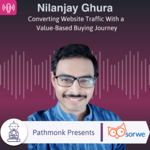 Converting Website Traffic With a Value-Based Buying Journey Interview with Nilanjay Ghura from Sorwe