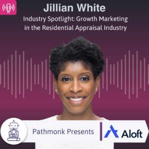 Industry Spotlight Growth Marketing in the Residential Appraisal Industry Interview with Jillian White from Aloft