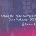 Solving The Top 6 Challenges of Digital Marketing in 2023