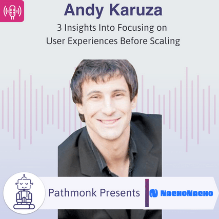 3 Insights Into Focusing on User Experiences Before Scaling Interview with Andy Karuza from NachNacho