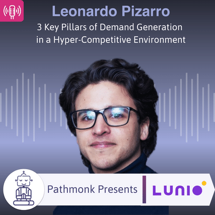 3 Key Pillars of Demand Generation in a Hyper-Competitive Environment Interview with Leonardo Pizarro from Lunio