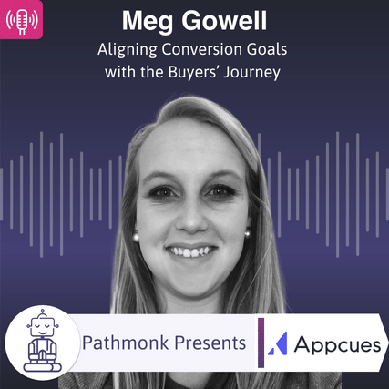 Aligning Conversion Goals with the Buyers’ Journey Interview with Meg Gowell from Appcues