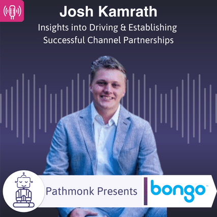Insights into Driving & Establishing Successful Channel Partnerships Interview with Josh Kamrath from Bongo