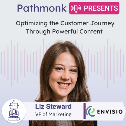 Optimizing the Customer Journey Through Powerful Content Interview with Liz Steward from Envisio