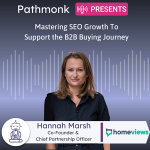 Mastering SEO Growth To Support the B2B Buying Journey Interview with Hannah Marsh from HomeViews