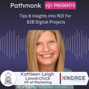 Tips & Insights into ROI For B2B Digital Projects Interview with Kathleen Leigh Lewarchick from Xngage