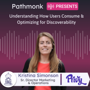 Understanding How Users Consume & Optimizing for Discoverability Interview with Kristina Simonson from Privy