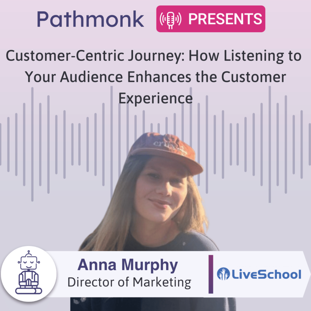 The Customer-Centric Journey How Listening to Your Audience Enhances the Customer Experience Interview with Anna Murphy from LiveSchool