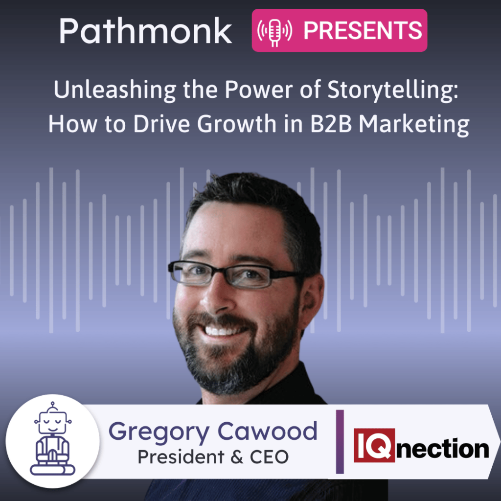 Unleashing the Power of Storytelling How to Drive Growth in B2B Marketing Interview with Gregory Cawood from IQnection