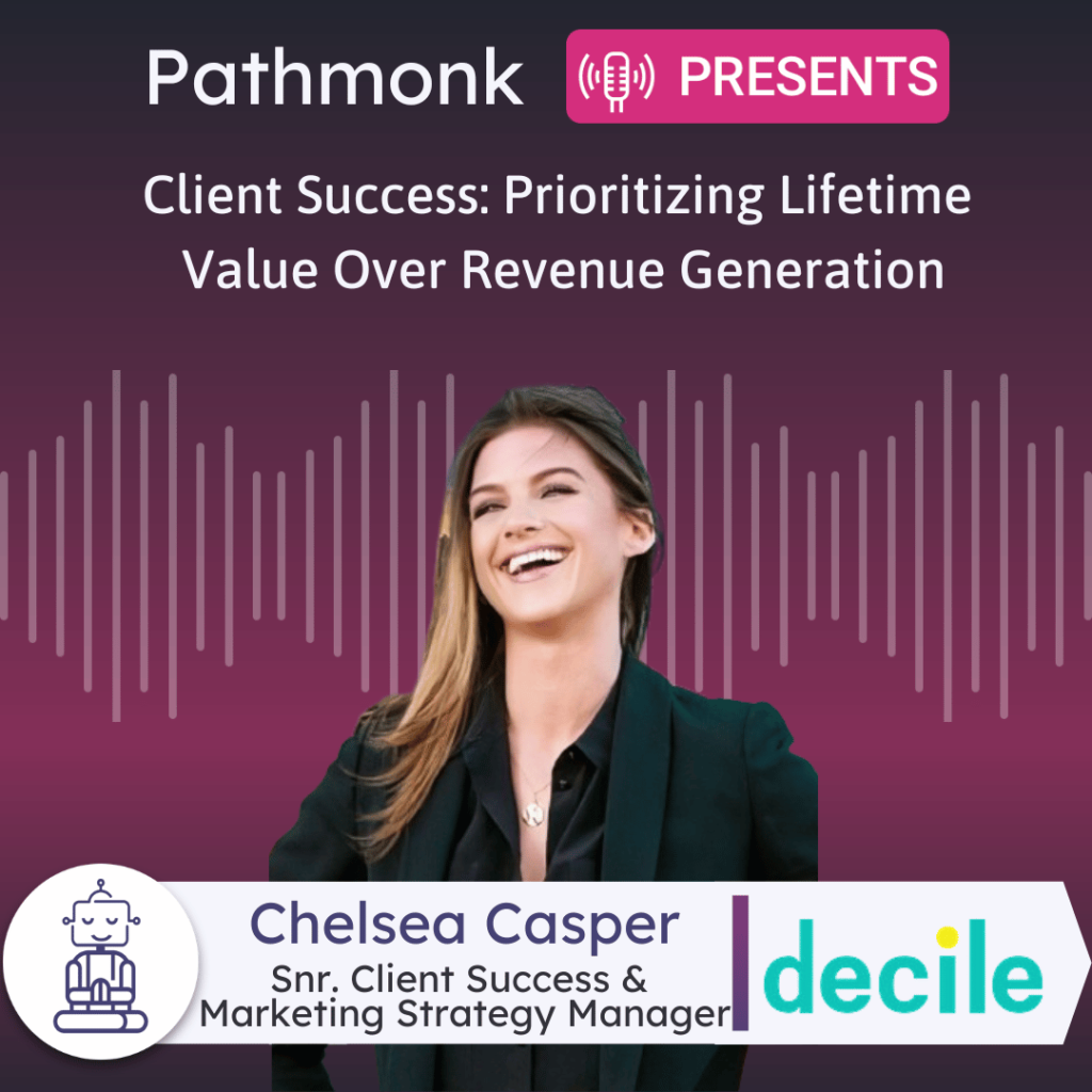Client Success Prioritizing Lifetime Value over Revenue Generation Interview with Chelsea Casper from Decile
