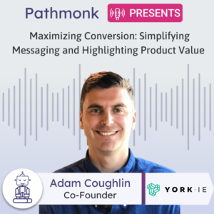 Maximizing Conversion Simplifying Messaging and Highlighting Product Value Interview with Adam Coughlin from York IE