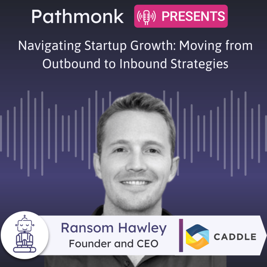Navigating Startup Growth Moving from Outbound to Inbound Strategies Interview with Ransom Hawley from Caddle