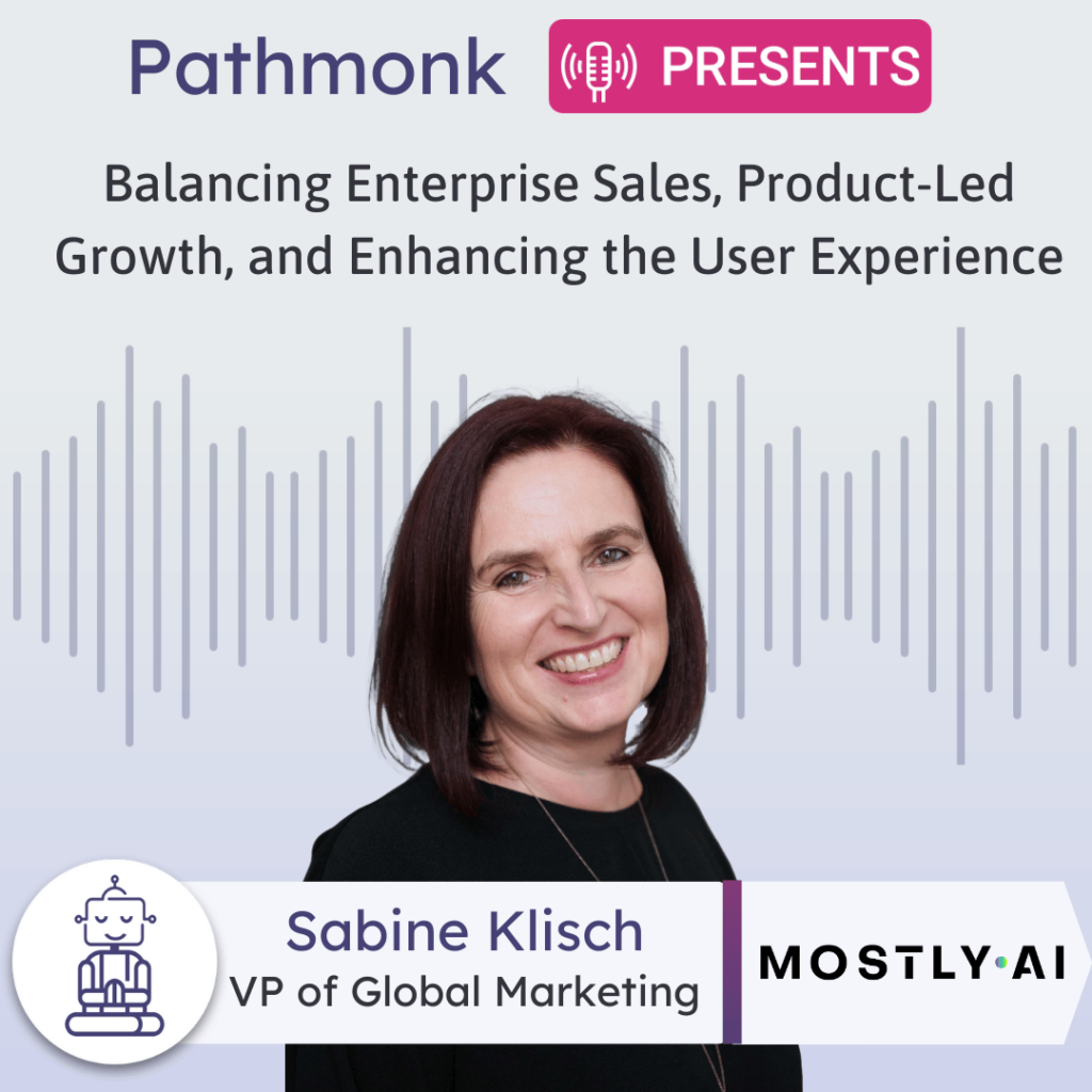 Balancing Enterprise Sales, Product-Led Growth, and Enhancing the User Experience Interview with Sabine Klisch from MOSTLY AI