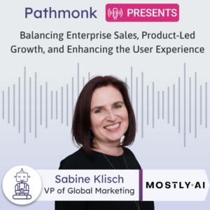 Balancing Enterprise Sales, Product-Led Growth, and Enhancing the User Experience Interview with Sabine Klisch from MOSTLY AI