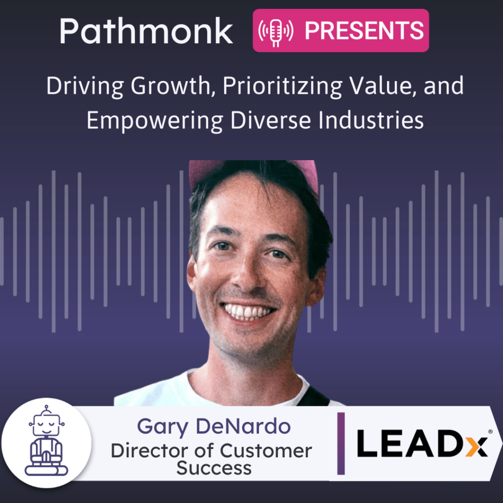 Driving Growth, Prioritizing Value, and Empowering Diverse Industries Interview with Gary DeNardo from LEADx
