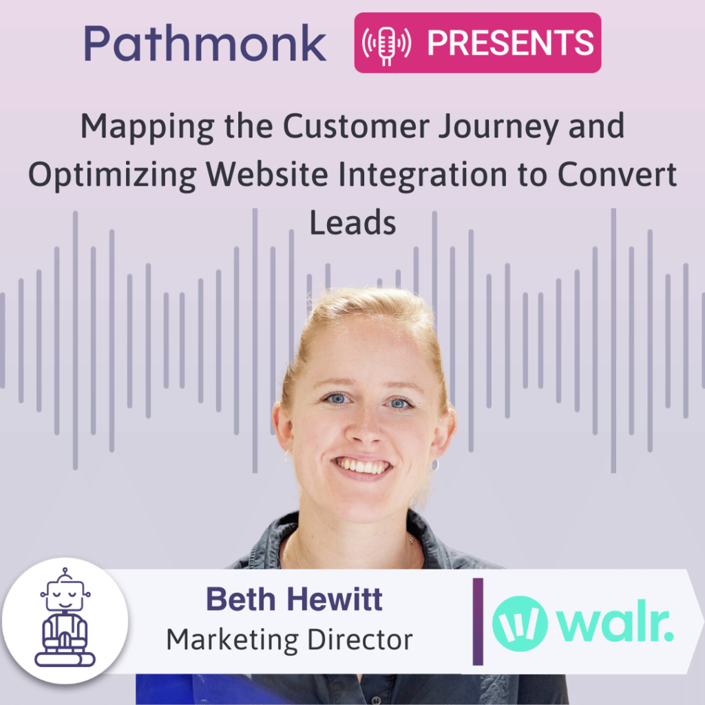 Mapping the Customer Journey and Optimizing Website Integration to Convert Leads Interview with Beth Hewitt from Walr