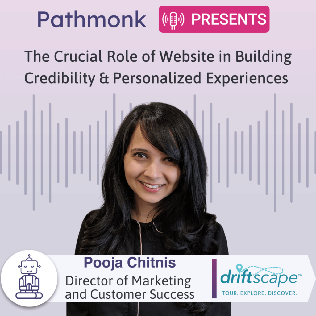 The Crucial Role of Website in Building Credibility & Personalized Experiences Interview with Pooja Chitnis from Driftscape