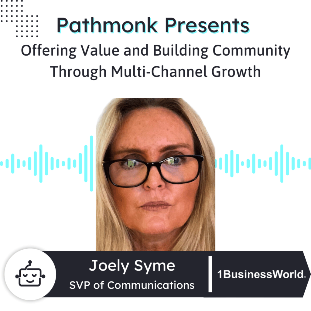 Offering Value and Building Community Through Multi-Channel Growth Interview with Joely Syme from 1BusinessWorld