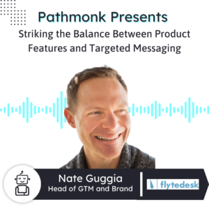 Striking the Balance Between Product Features and Targeted Messaging Interview with Nate Guggia from Flytedesk