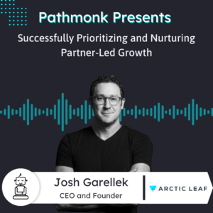 Successfully Prioritizing and Nurturing Partner-Led Growth Interview with Josh Garellek from Arctic Leaf