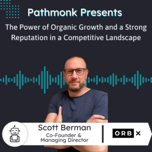 The Power of Organic Growth and a Strong Reputation in a Competitive Landscape Interview with Scott Berman from ORB X (1)