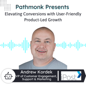 Elevating Conversions with a User-Friendly 1 Product-Led Growth Interview with Andrew Kordek from iPost