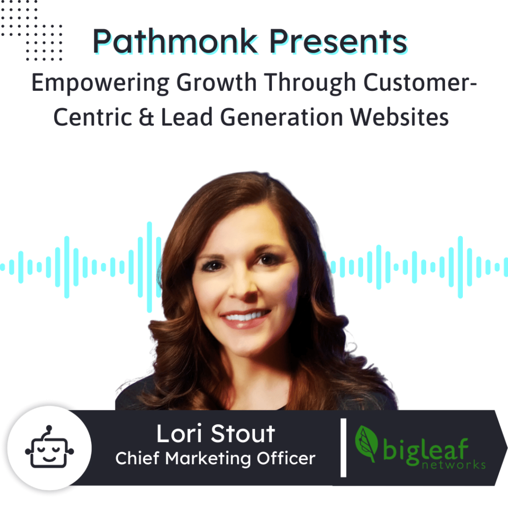 Empowering Growth Through Customer-Centric & Lead Generation Websites Interview with Lori Stout from Bigleaf Networks