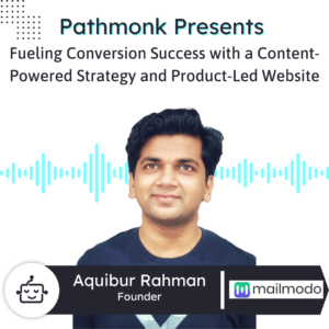 Fueling Conversion Success with a Content-Powered Strategy and Product-Led Website Interview with Aquibur Rahman from Mailmodo