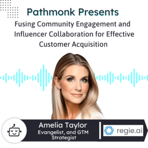 Fusing Community Engagement and Influencer Collaboration for Effective Customer Acquisition Interview with Amelia Taylor from Regie.ai