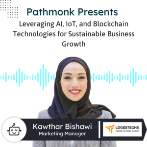 Leveraging AI, IoT, and Blockchain Technologies for Sustainable Business Growth Interview with Kawthar Bishawi from LogesTechs