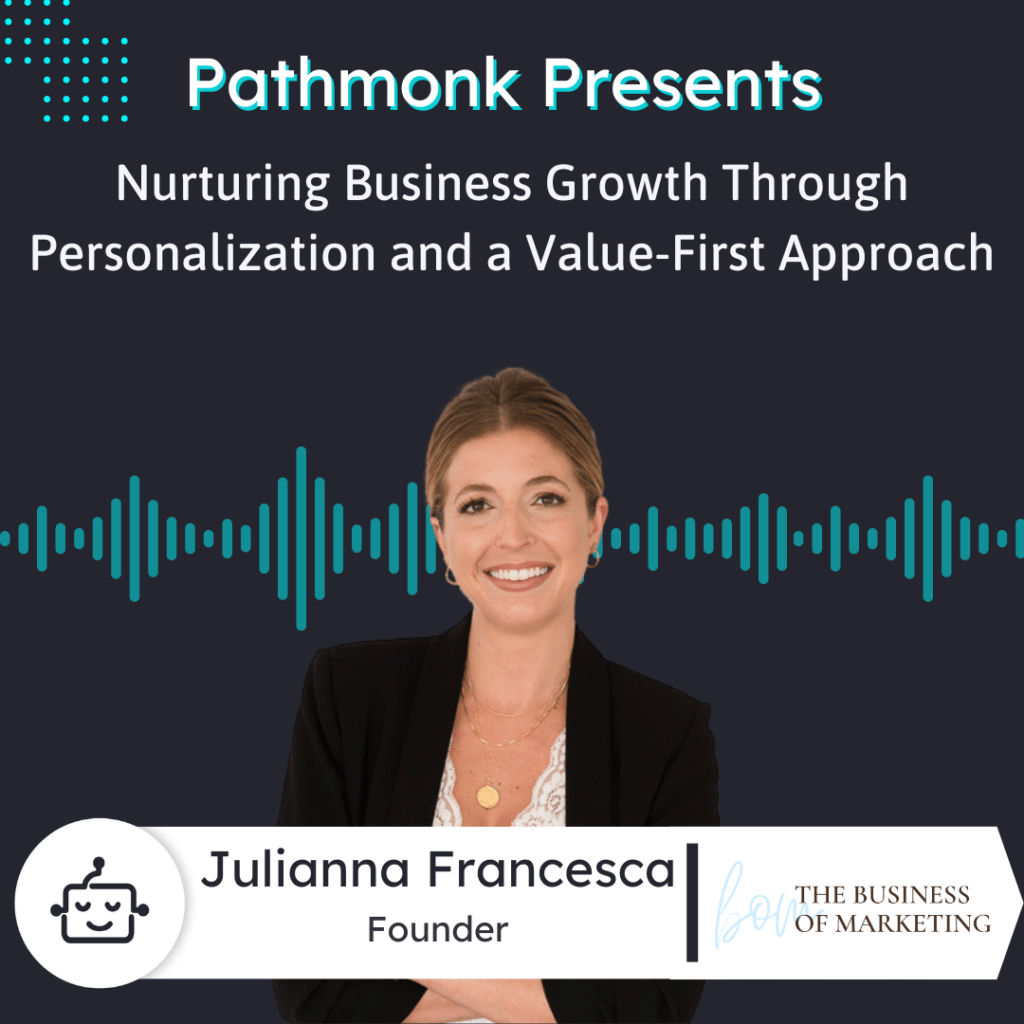 Nurturing Business Growth Through Personalization and a Value-First Approach Interview with Julianna Francesca from The Business of Marketing
