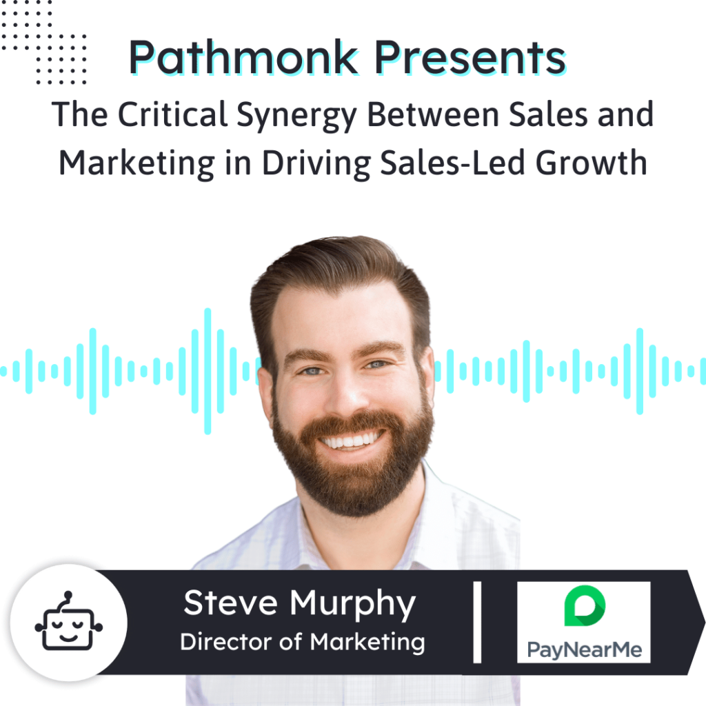 The Critical Synergy Between Sales and Marketing in Driving Sales-Led Growth Interview with Steve Murphy from PayNearMe