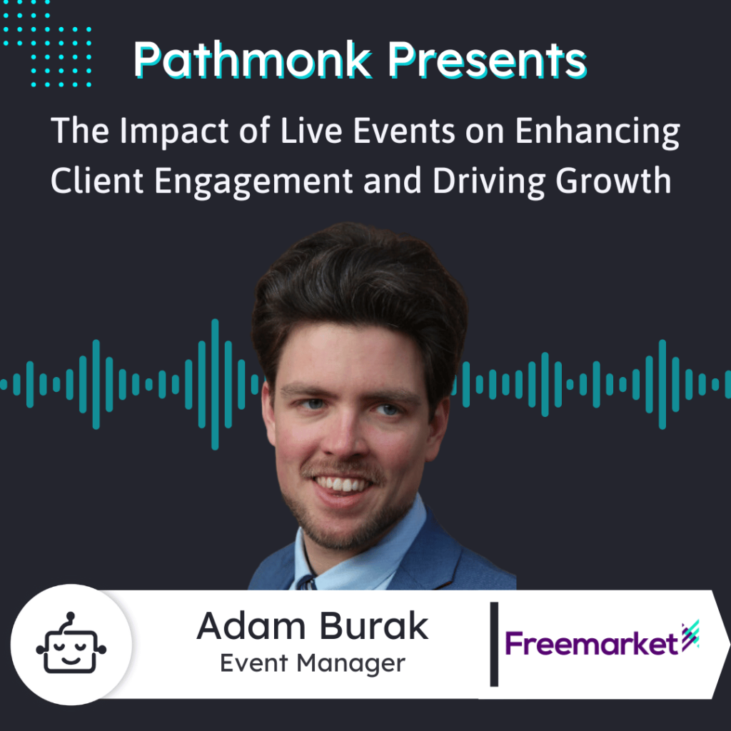 The Impact of Live Events on Enhancing Client Engagement and Driving Growth Interview with Adam Burak from Freemarket