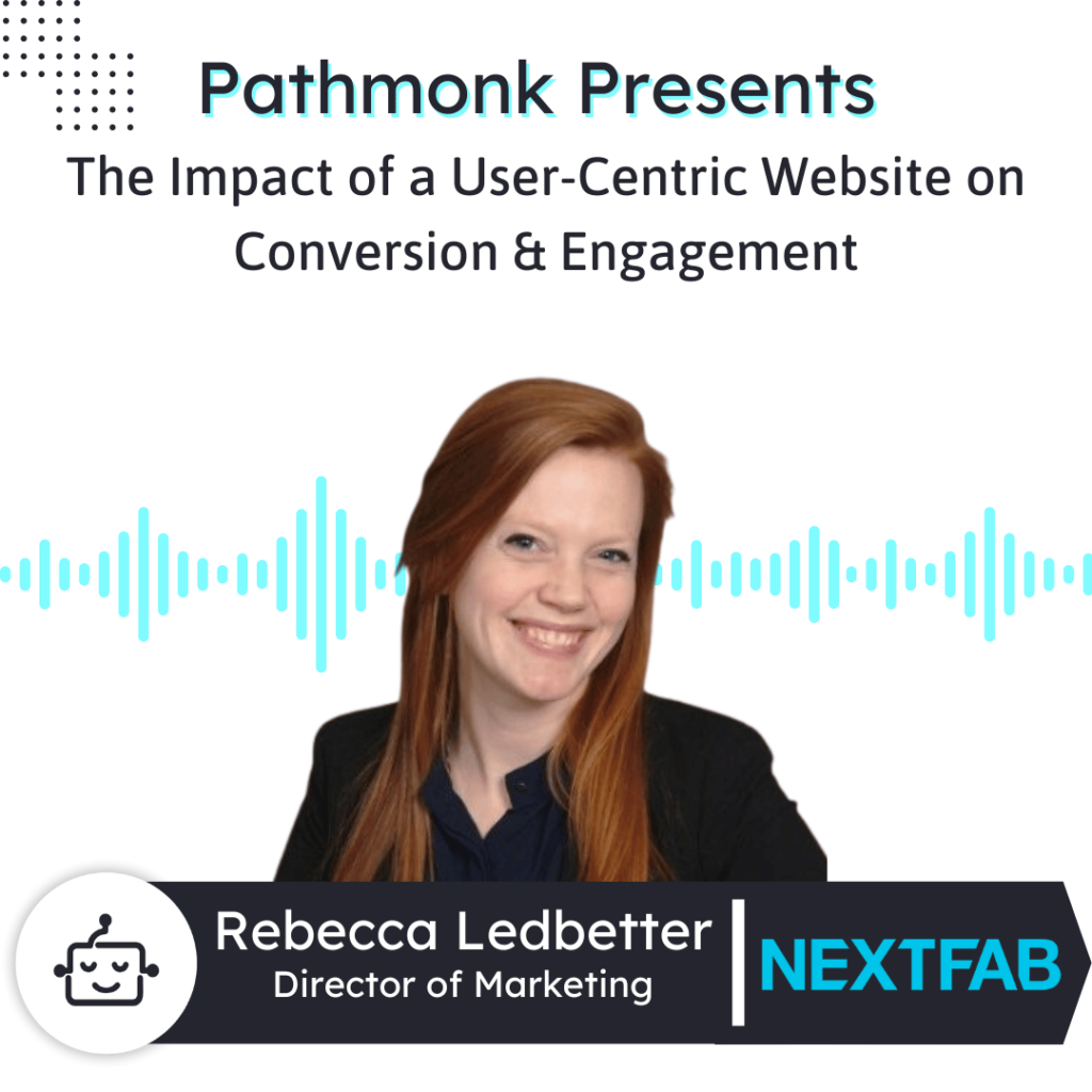 The Impact of a User-Centric Website on Conversion & Engagement Interview with Rebecca Ledbetter from NextFab