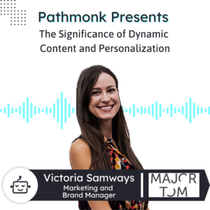 The Significance of Dynamic Content and Personalization Interview with Victoria Samways from Major Tom