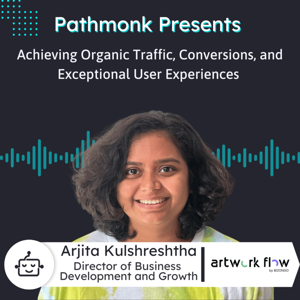 Achieving Organic Traffic, Conversions, and Exceptional User Experiences Interview with Arjita Kulshreshtha from Artwork Flow