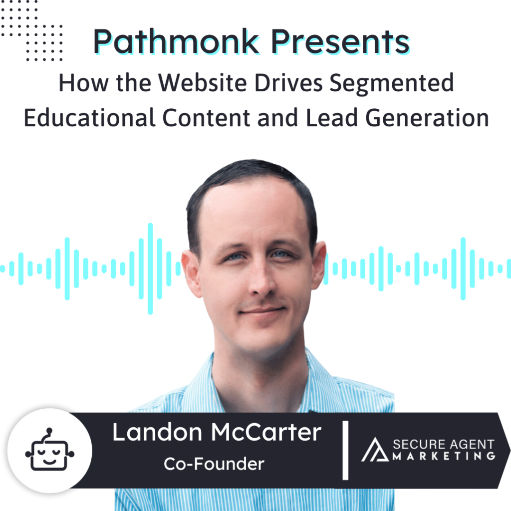 How the Website Drives Segmented Educational Content and Fuels Lead Generation Interview with Landon McCarter from Secure Agent Marketing