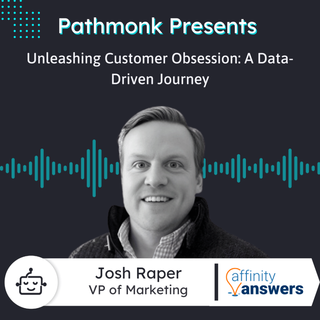 Unleashing Customer Obsession Through Behavioral Intelligence A Data-Driven Journey Interview with Josh Raper from Affinity Answers