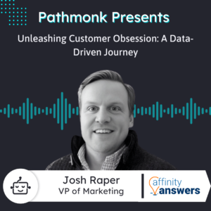 Unleashing Customer Obsession Through Behavioral Intelligence A Data-Driven Journey Interview with Josh Raper from Affinity Answers