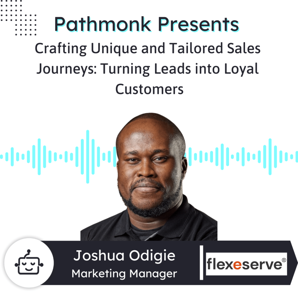 Crafting Unique and Tailored Sales Journeys Turning Leads into Loyal Customers Interview with Joshua Odigie from Flexeserve